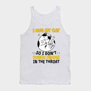 Funny Cat I Hug My Cat So I Dont Punch People In The Throat Tank Top